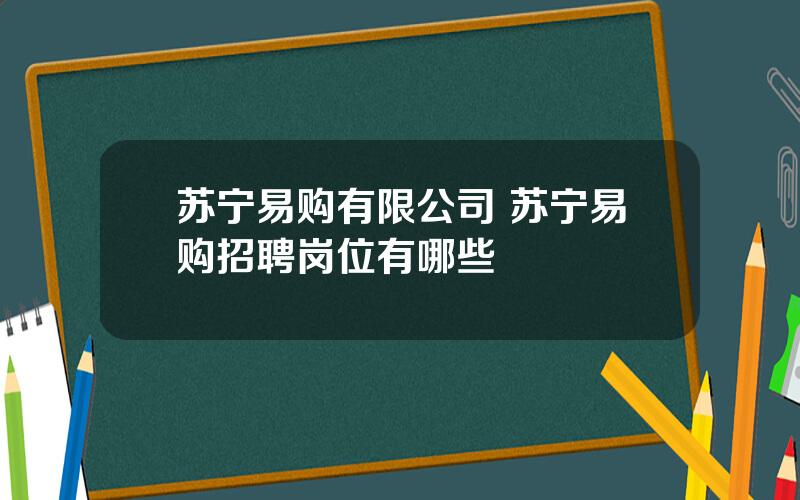 苏宁易购有限公司 苏宁易购招聘岗位有哪些